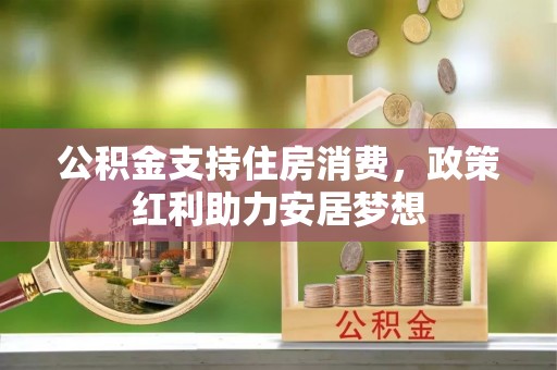 临邑公积金支持住房消费，政策红利助力安居梦想
