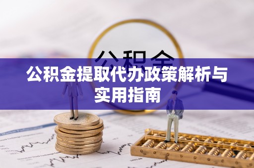 临邑公积金提取代办政策解析与实用指南