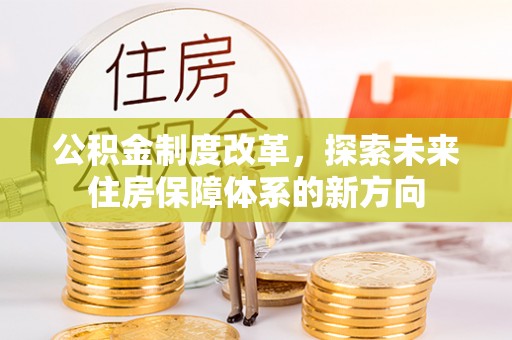 临邑公积金制度改革，探索未来住房保障体系的新方向