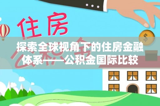 临邑探索全球视角下的住房金融体系——公积金国际比较