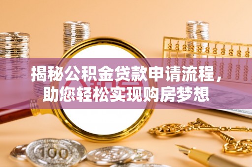 临邑揭秘公积金贷款申请流程，助您轻松实现购房梦想