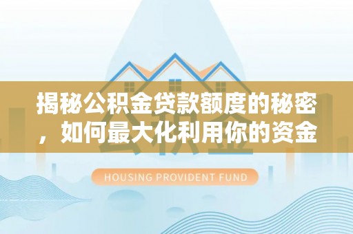 临邑揭秘公积金贷款额度的秘密，如何最大化利用你的资金