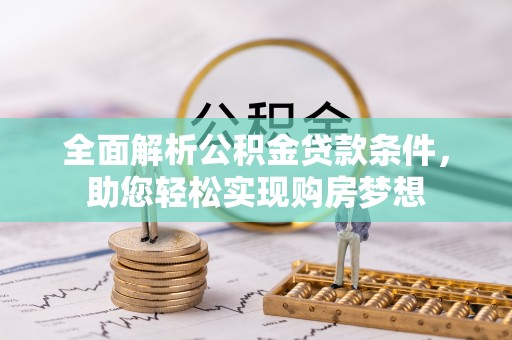 临邑全面解析公积金贷款条件，助您轻松实现购房梦想