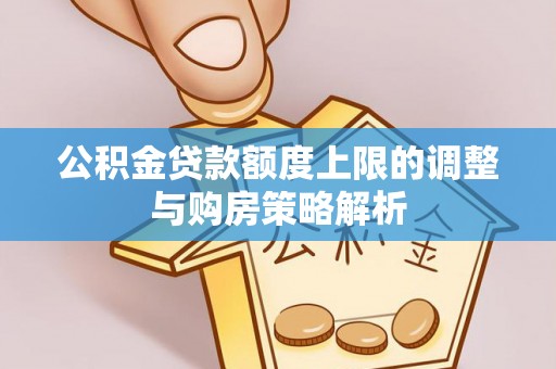 临邑公积金贷款额度上限的调整与购房策略解析
