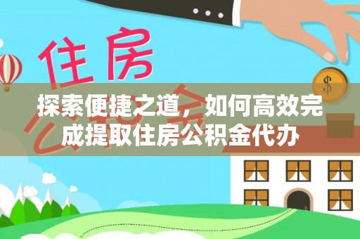 临邑探索便捷之道，如何高效完成提取住房公积金代办