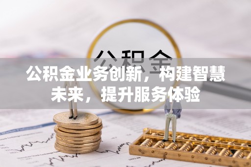 临邑公积金业务创新，构建智慧未来，提升服务体验