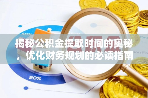 临邑揭秘公积金提取时间的奥秘，优化财务规划的必读指南