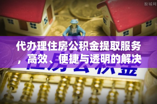 临邑代办理住房公积金提取服务，高效、便捷与透明的解决方案