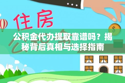 临邑公积金代办提取靠谱吗？揭秘背后真相与选择指南