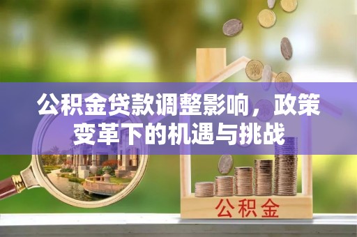 临邑公积金贷款调整影响，政策变革下的机遇与挑战