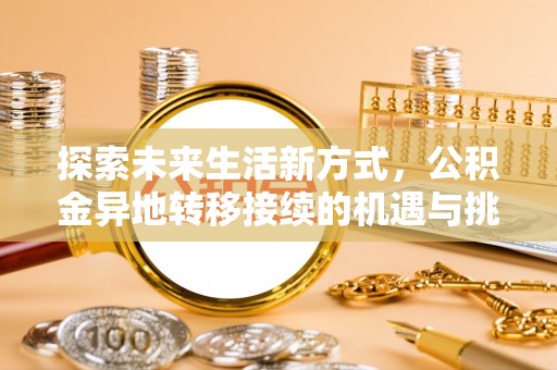 临邑探索未来生活新方式，公积金异地转移接续的机遇与挑战