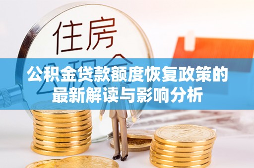 临邑公积金贷款额度恢复政策的最新解读与影响分析