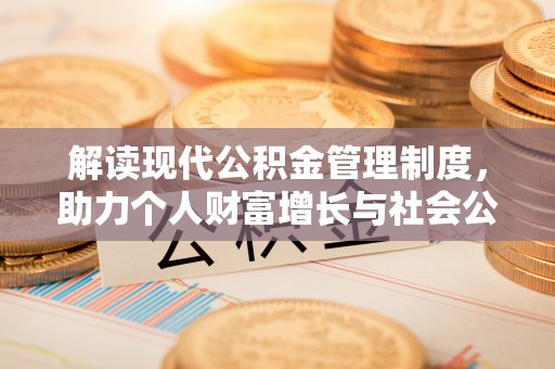 临邑解读现代公积金管理制度，助力个人财富增长与社会公平