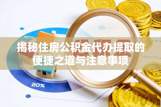 临邑揭秘住房公积金代办提取的便捷之道与注意事项