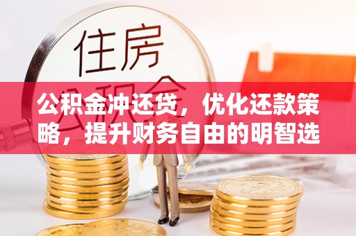 临邑公积金冲还贷，优化还款策略，提升财务自由的明智选择
