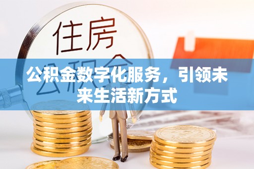 临邑公积金数字化服务，引领未来生活新方式