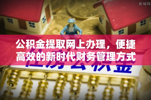 临邑公积金提取网上办理，便捷高效的新时代财务管理方式