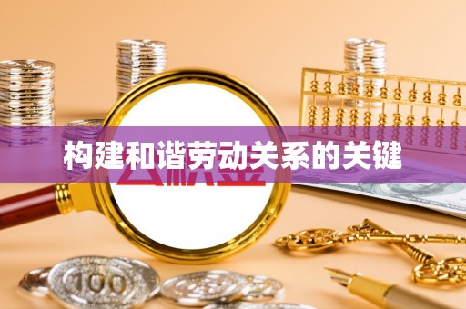 临邑构建和谐劳动关系的关键