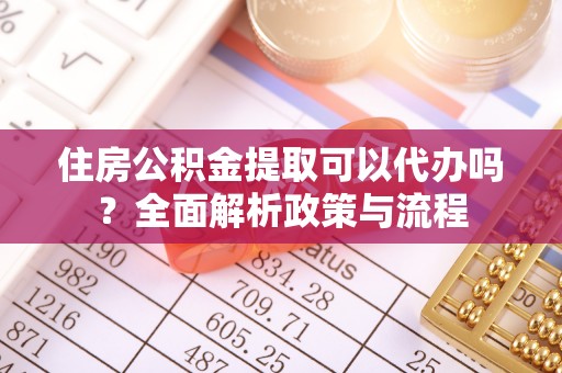 临邑住房公积金提取可以代办吗？全面解析政策与流程