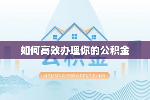 临邑如何高效办理你的公积金