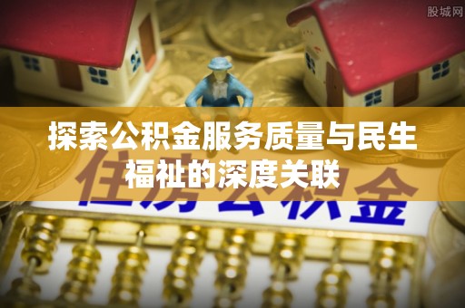 临邑探索公积金服务质量与民生福祉的深度关联