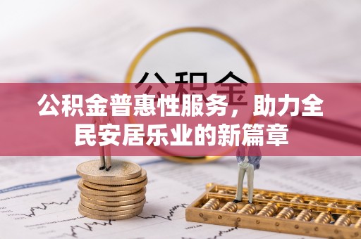 临邑公积金普惠性服务，助力全民安居乐业的新篇章