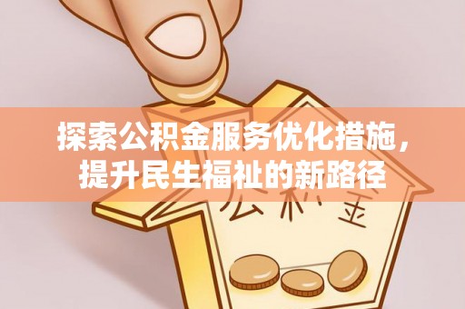 临邑探索公积金服务优化措施，提升民生福祉的新路径