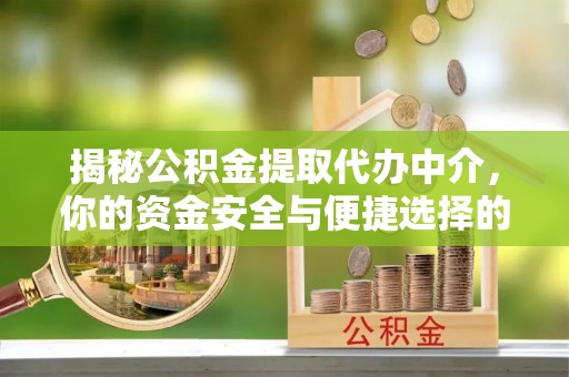 临邑揭秘公积金提取代办中介，你的资金安全与便捷选择的平衡点