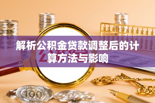 临邑解析公积金贷款调整后的计算方法与影响