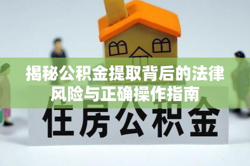 临邑揭秘公积金提取背后的法律风险与正确操作指南