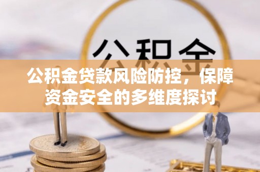临邑公积金贷款风险防控，保障资金安全的多维度探讨