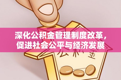 临邑深化公积金管理制度改革，促进社会公平与经济发展