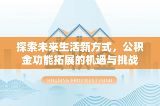 临邑探索未来生活新方式，公积金功能拓展的机遇与挑战