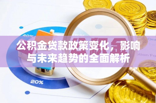 临邑公积金贷款政策变化，影响与未来趋势的全面解析