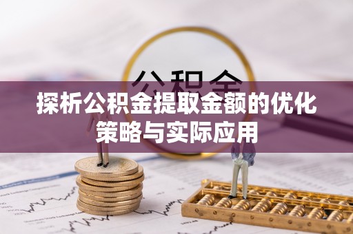 临邑探析公积金提取金额的优化策略与实际应用