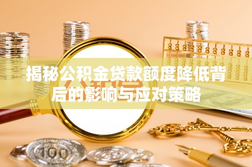 临邑揭秘公积金贷款额度降低背后的影响与应对策略