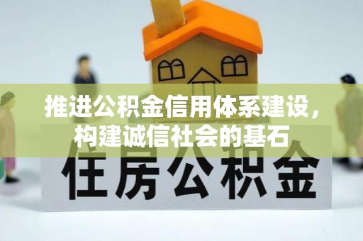 临邑推进公积金信用体系建设，构建诚信社会的基石