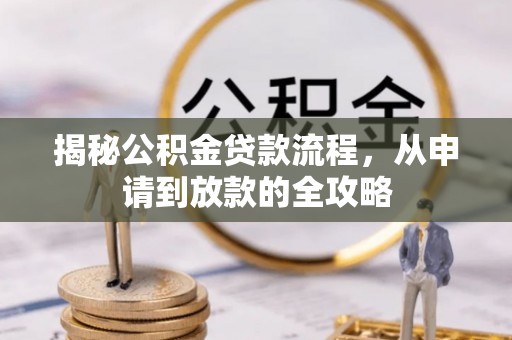 临邑揭秘公积金贷款流程，从申请到放款的全攻略