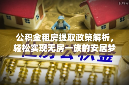 临邑公积金租房提取政策解析，轻松实现无房一族的安居梦想