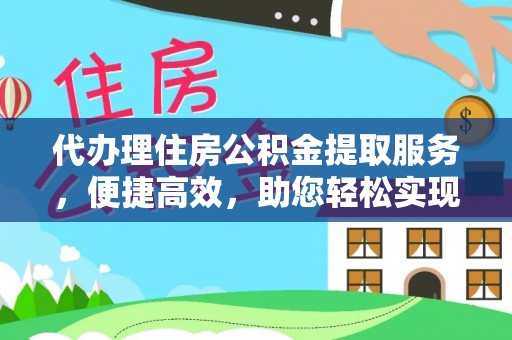 临邑代办理住房公积金提取服务，便捷高效，助您轻松实现资金规划