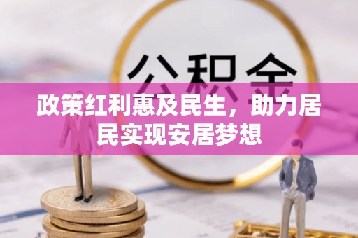 临邑政策红利惠及民生，助力居民实现安居梦想