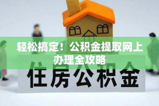 临邑轻松搞定！公积金提取网上办理全攻略
