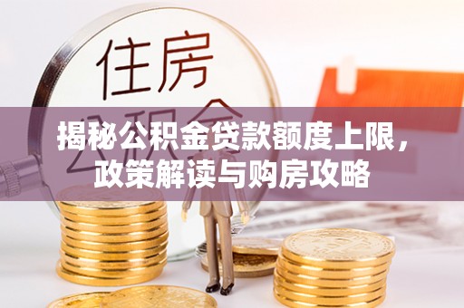 临邑揭秘公积金贷款额度上限，政策解读与购房攻略