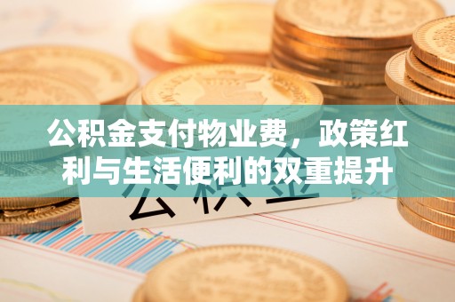 临邑公积金支付物业费，政策红利与生活便利的双重提升