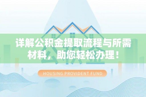 临邑详解公积金提取流程与所需材料，助您轻松办理！