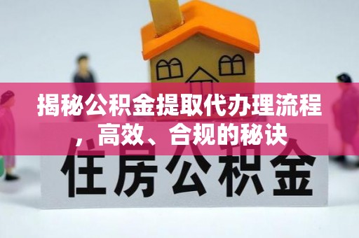 临邑揭秘公积金提取代办理流程，高效、合规的秘诀