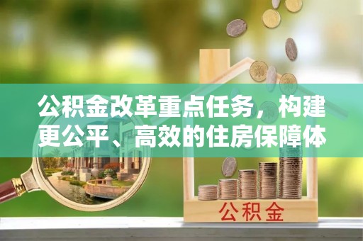 临邑公积金改革重点任务，构建更公平、高效的住房保障体系