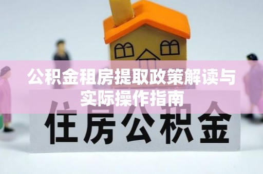 临邑公积金租房提取政策解读与实际操作指南