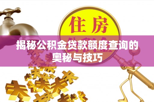 临邑揭秘公积金贷款额度查询的奥秘与技巧
