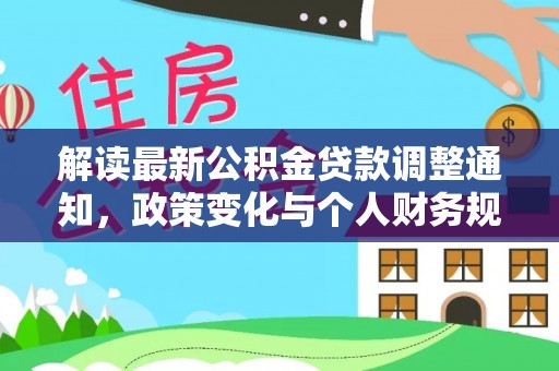 临邑解读最新公积金贷款调整通知，政策变化与个人财务规划